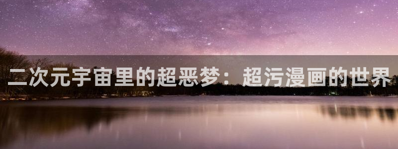 虫虫韩国漫画：二次元宇宙里的超恶梦：超污漫画的世界