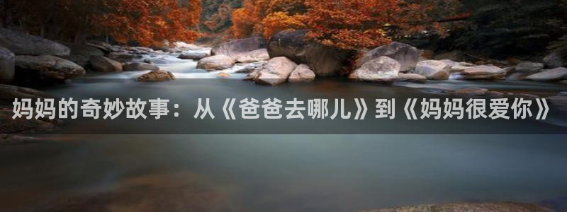 虫虫漫画页：妈妈的奇妙故事：从《爸爸去哪儿》到《妈妈很爱你》