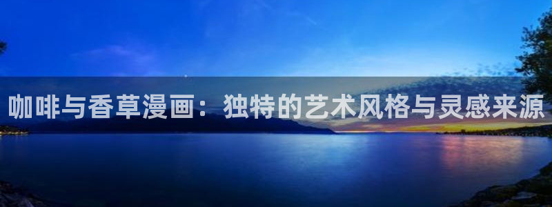 虫虫漫画免：咖啡与香草漫画：独特的艺术风格与灵感来源