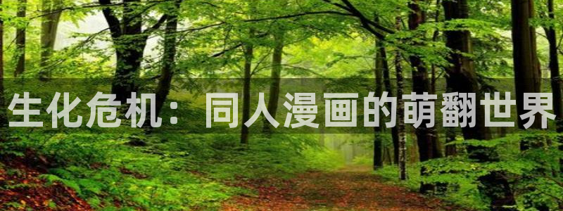虫虫漫画韩国免费阅读网页版入口：生化危机：同人漫画的萌翻世界