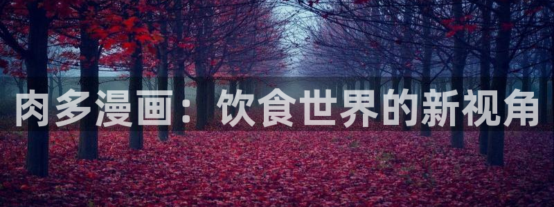 虫虫漫画下载免费：肉多漫画：饮食世界的新视角