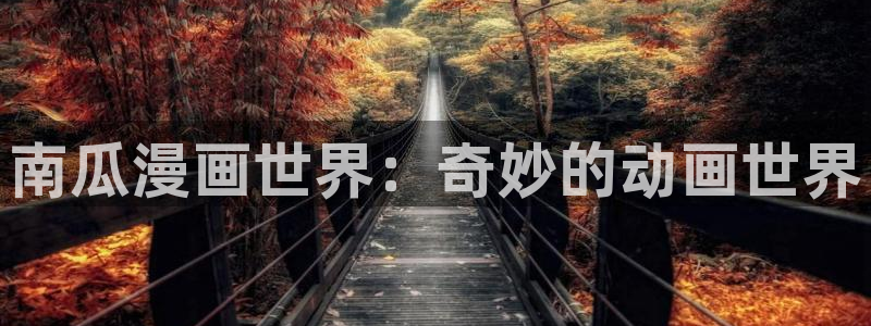 免费的完整虫虫漫画下载：南瓜漫画世界：奇妙的动画世界